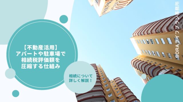 【不動産活用】アパートや駐車場で相続税評価額を圧縮する仕組み
