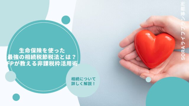 生命保険を使った最強の相続税節税法とは？FPが教える非課税枠活用術