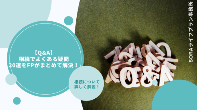 【Q&A】相続でよくある疑問20選をFPがまとめて解決！