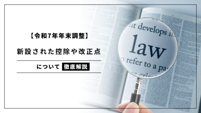 【令和7年年末調整】新設された控除や改正点について解説します