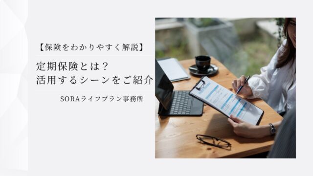 【保険を分かりやすく解説】定期保険とは？活用するシーンをご紹介